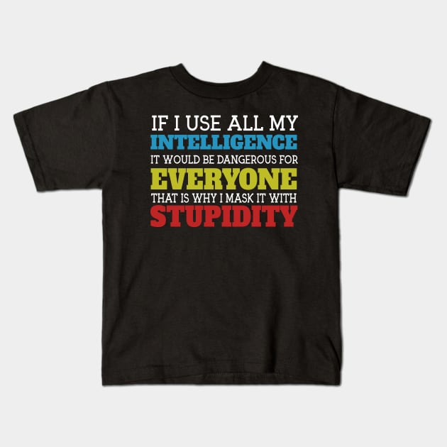 If I Use All My Intelligence It Would Be Dangerous For Everyone That Is Why I Mask It With Stupidity Kids T-Shirt by VintageArtwork